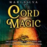 Cord_Magic__The_Ultimate_Guide_to_Knot_Magic_and_Spellcrafting_With_Fiber_for_Beginners